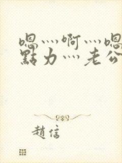 嗯灬啊灬嗯灬用点力灬老公