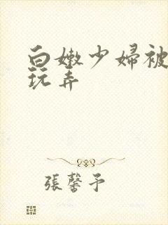 白嫩少妇被黑人玩弄