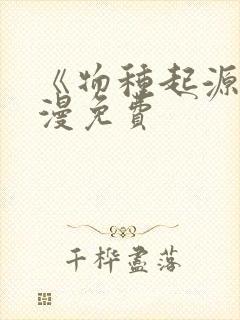 《物种起源》韩漫免费