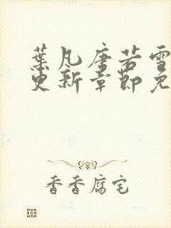 叶凡唐若雪最新更新章节免费阅读