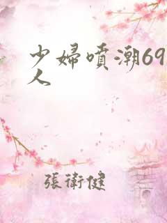 少妇喷潮69黒人