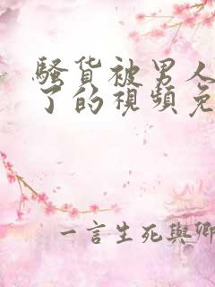 骚货被男人操爽了的视频免费看