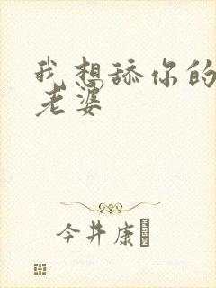 我想舔你的小逼老婆