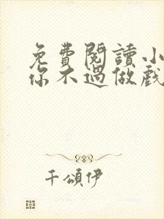 免费阅读小说爱你不过做戏一场在线阅读全文