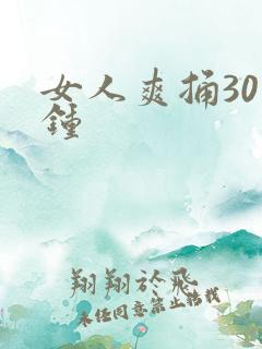 女人爽捅30分钟