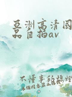 亚洲高清国产精品自拍av