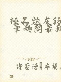 极品炮灰的日常 笔趣阁最新章节更新内容