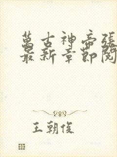 万古神帝张若尘最新章节阅读