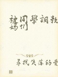 被同学调教的妈妈们