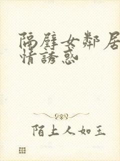 隔壁女邻居的激情诱惑