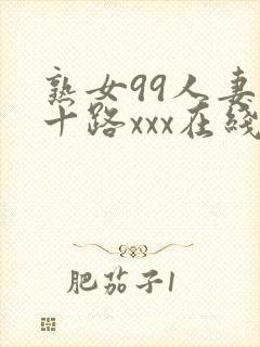 熟女99人妻五十路xxx在线