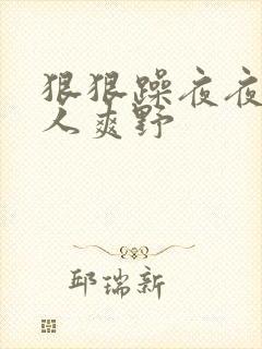 狠狠躁夜夜躁人人爽野