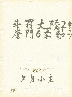 斗罗大陆2绝世唐门6季动漫