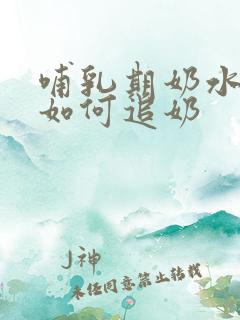 哺乳期奶水少了如何追奶