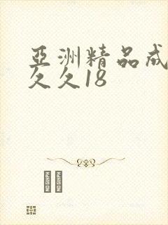 亚洲精品成人久久久18