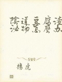 阴道豆腐渣样分泌物怎么办