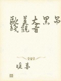 欧美大黑吊棒在线观看