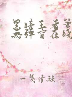 黑暗王者笔趣阁无弹窗在线阅读