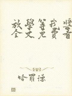 放学等我酱子贝全文免费看