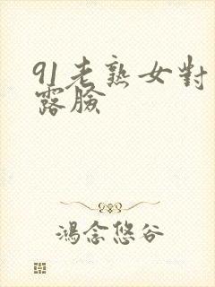 91老熟女对白露脸