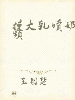 摸大乳喷奶水视频