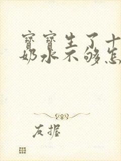 宝宝生了十二天奶水不够怎么办