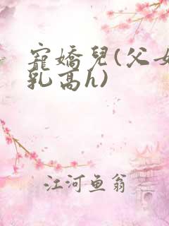 宠娇儿(父女产乳高h)