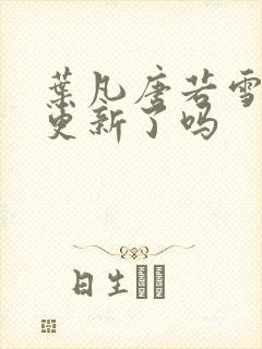 叶凡唐若雪今天更新了吗