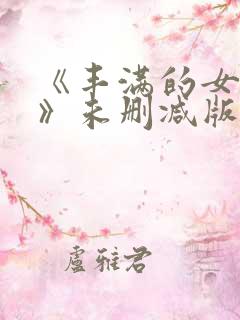 《丰满的女邻居》未删减版