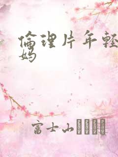 伦理片年轻的后妈