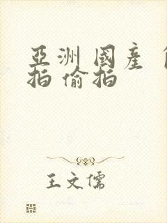 亚洲 国产 自拍 偷拍