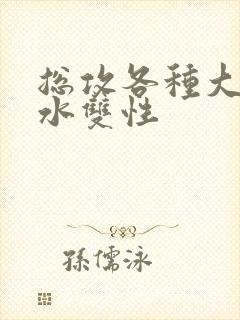 总攻各种大胸奶水双性