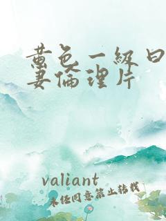 黄色一级曰本夫妻伦理片