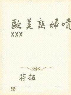 欧美熟妇喷潮xxxx