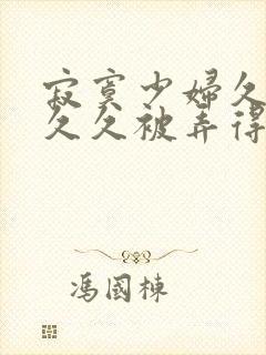 寂寞少妇久久久久久被弄得高潮