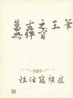 万古之王笔趣阁无弹窗