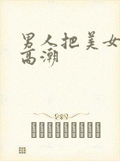 男人把美女操到高潮