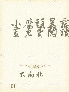 小魔头暴露啦漫画免费阅读下载