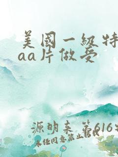 美国一级特黄aaa片做受