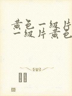 黄色一级片黄色一级片黄色一级片黄色