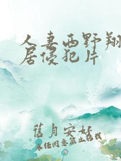 人妻西野翔被邻居侵犯片