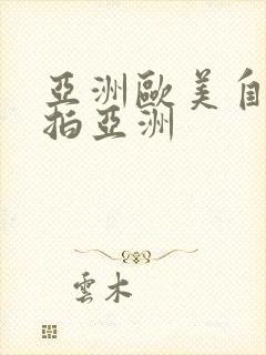 亚洲欧美自拍偷拍亚洲