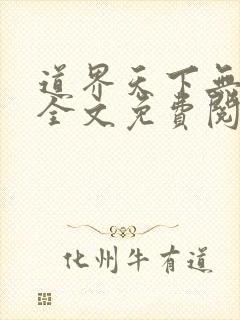 道界天下无弹窗全文免费阅读