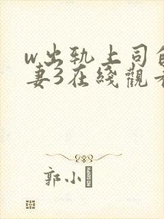 w出轨上司的人妻3在线观看