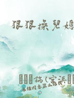 狠狠操儿媳妇逼