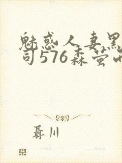 魅惑人妻黑人上司576森萤而萱