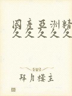 国产亚洲精品久久久久久久小说