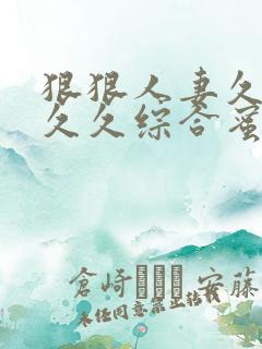 狠狠人妻久久久久久综合蜜