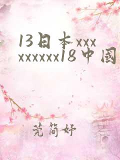 13日本xxxxxxxxx18中国