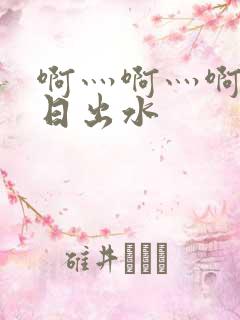 啊灬啊灬啊灬快日出水